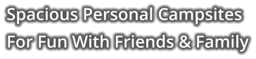 Spacious Personal Campsites For Fun With Friends & Family